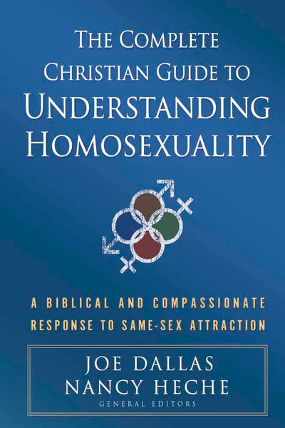 The Complete Christian Guide to Understanding Homosexuality: A Biblical and Compassionate Response to Same-Sex Attraction