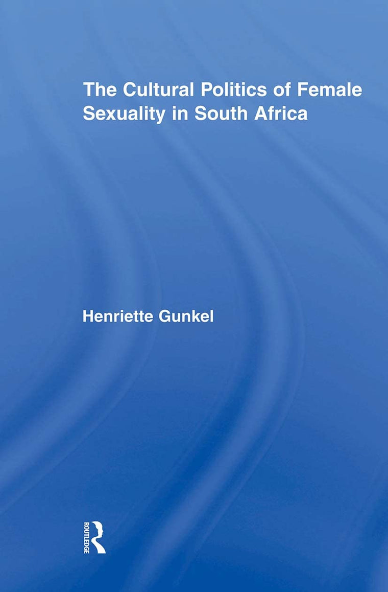 The Cultural Politics of Female Sexuality in South Africa (Routledge Research in Gender and Society)