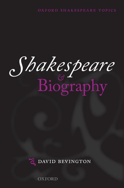 Shakespeare and Biography (Oxford Shakespeare Topics)