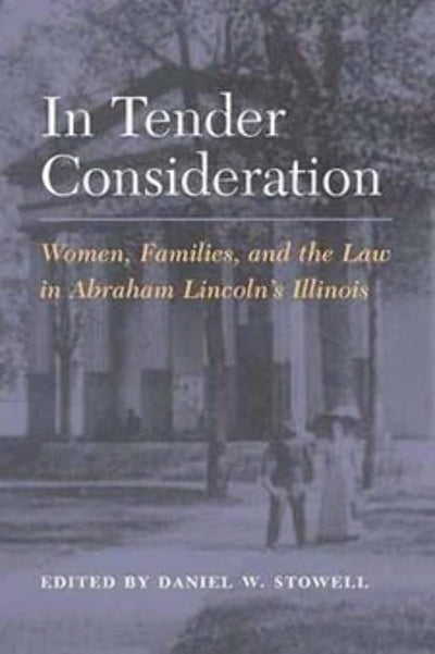In Tender Consideration: Women, Families, and the Law in Abraham Lincoln's Illinois