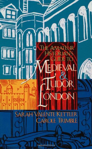 The Amateur Historian's Guide to Medieval & Tudor London (Capital Travels)