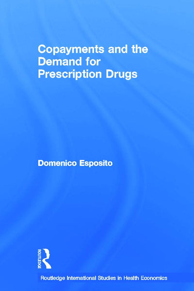 Copayments and the Demand for Prescription Drugs (Routledge International Studies in Health Economics)