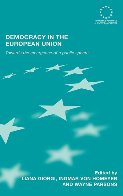 Democracy in the European Union: Towards the Emergence of a Public Sphere (Routledge Advances in European Politics)