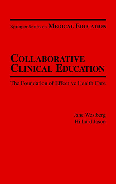 Collaborative Clinical Education: The Foundation of Effective Health Care (Springer Series on Medical Education, Volume 16)