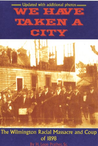 We Have Taken A City: The Wilmington Racial Massacre and Coup of 1898