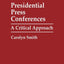 Presidential Press Conferences: A Critical Approach (Praeger Series in Political Communication)