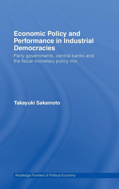 Economic Policy and Performance in Industrial Democracies (Routledge Frontiers of Political Economy)