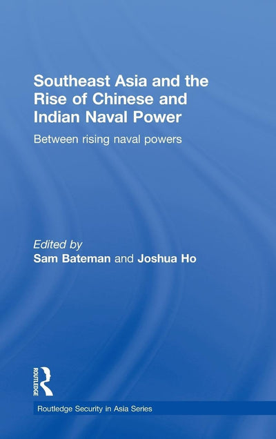 Southeast Asia and the Rise of Chinese and Indian Naval Power: Between Rising Naval Powers (Routledge Security in Asia Pacific Series)