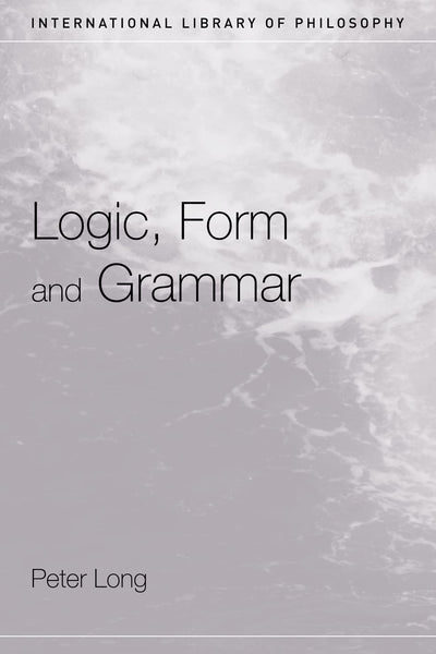 Logic, Form and Grammar (International Library of Philosophy)