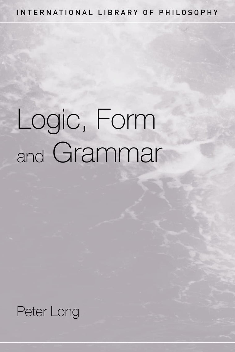 Logic, Form and Grammar (International Library of Philosophy)