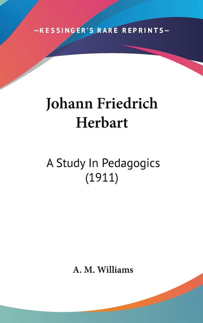 Johann Friedrich Herbart: A Study In Pedagogics (1911)