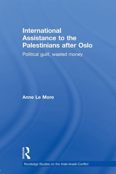 International Assistance to the Palestinians after Oslo (Routledge Studies on the Arab-Israeli Conflict)