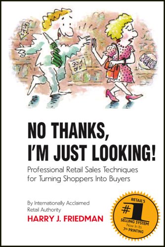NO THANKS, I'M JUST LOOKING: PROFESSIONAL RETAIL SALES TECHNIQUES FOR TURNING SHOPPERS INTO BUYERS