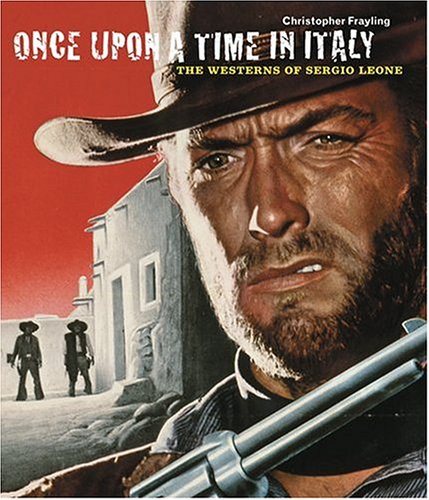 Once Upon a Time in Italy: The Westerns of Sergio Leone by C