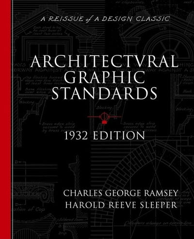 Architectural Graphic Standards for Architects, Engineers, Decorators, Builders and Draftsmen, 1932 Edition (A Reissue of a Design Classic)
