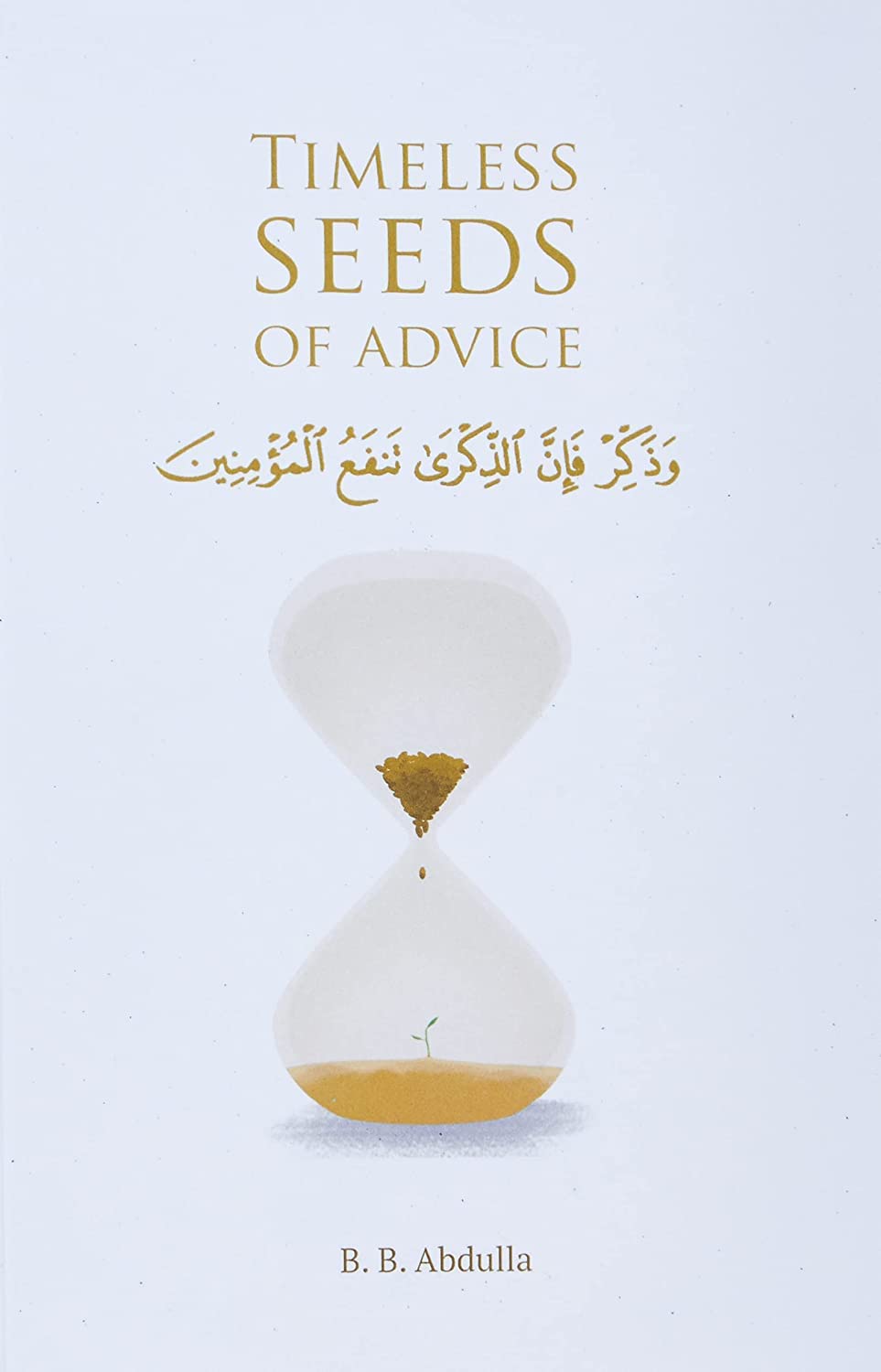 Timeless Seeds of Advice: The Sayings of Prophet Muhammad ? , Ibn Taymiyyah, Ibn al-Qayyim, Ibn al-Jawzi and Other Prominent Scholars in Bringing Comfort and Hope to the Soul