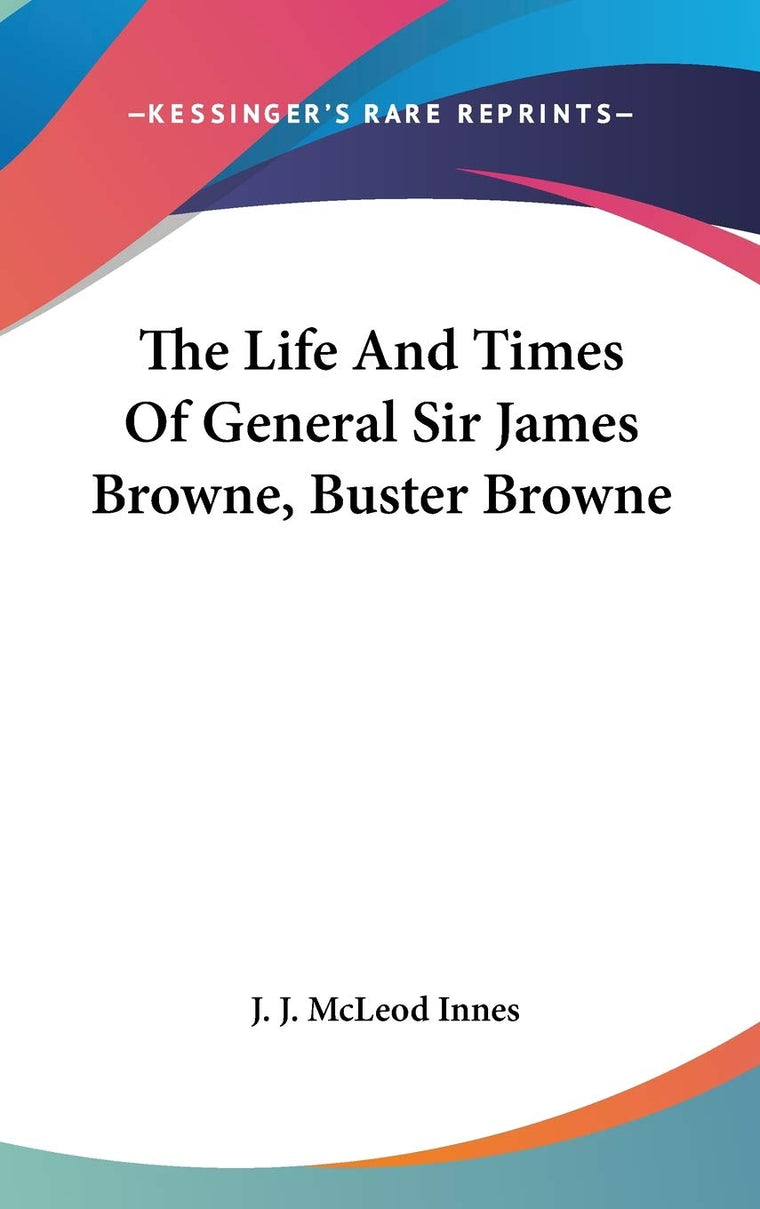 The Life And Times Of General Sir James Browne, Buster Browne