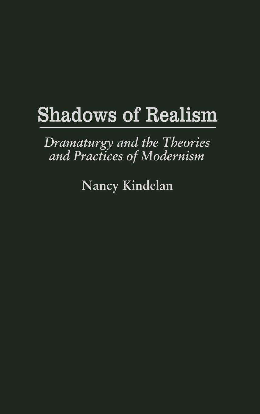 Shadows of Realism: Dramaturgy and the Theories and Practices of Modernism (Contributions in Drama and Theatre Studies)
