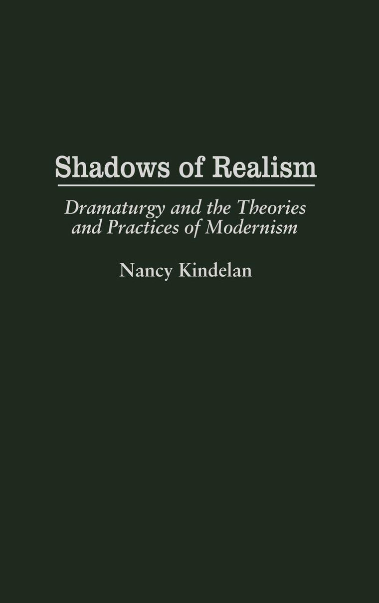 Shadows of Realism: Dramaturgy and the Theories and Practices of Modernism (Contributions in Drama and Theatre Studies)