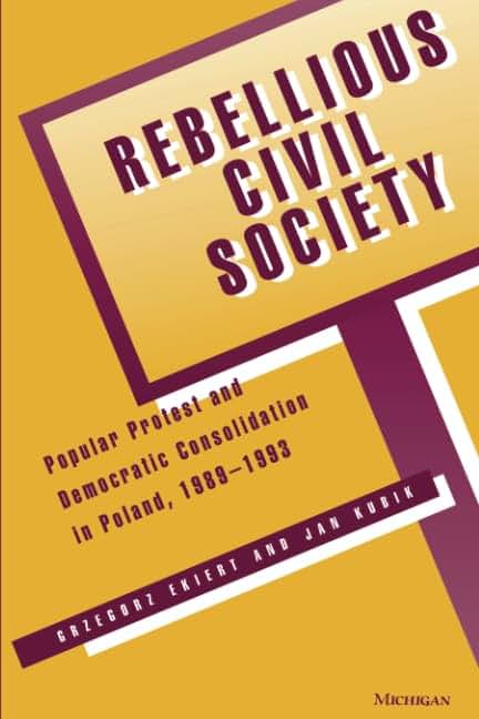 Rebellious Civil Society: Popular Protest and Democratic Consolidation in Poland, 1989-1993