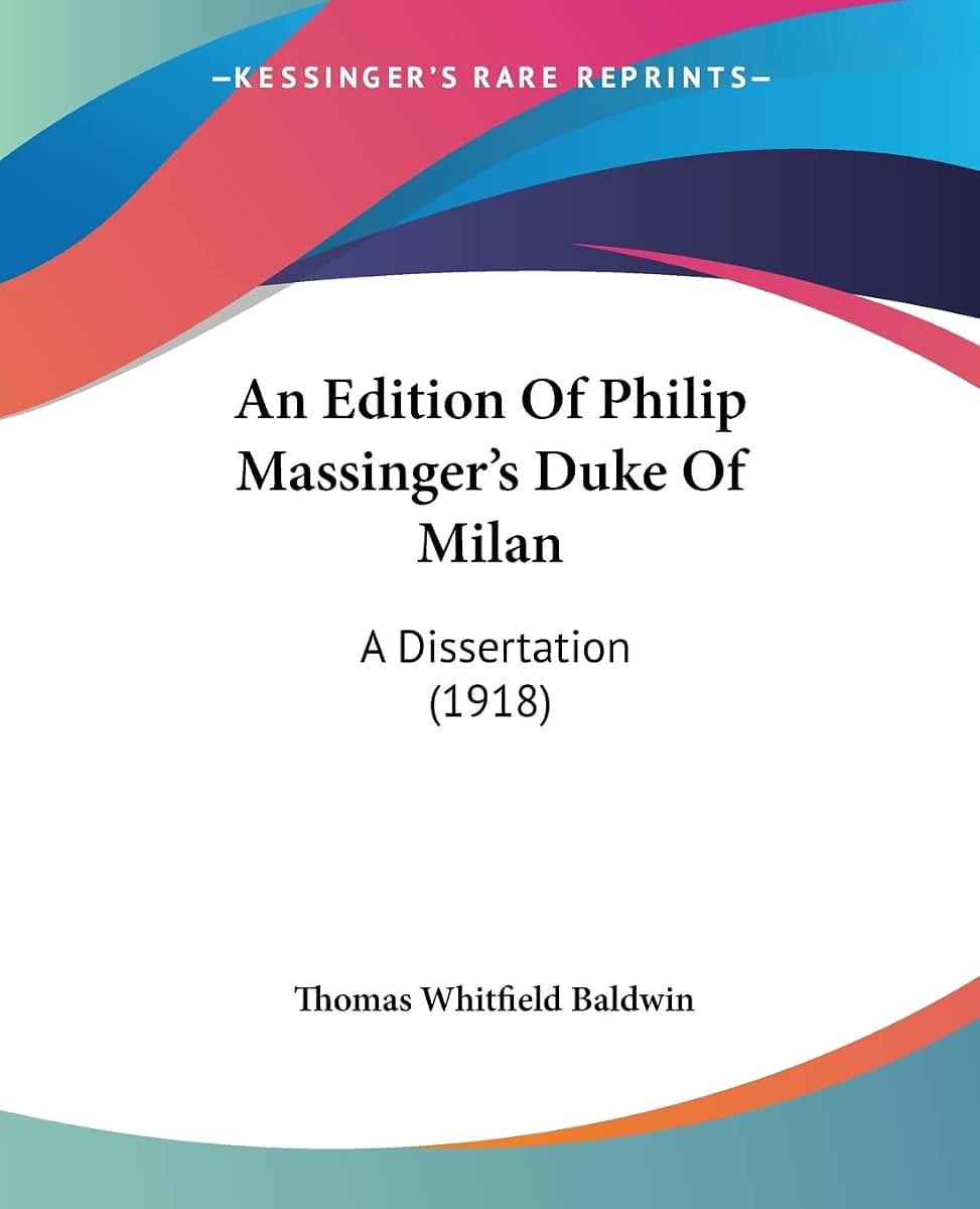 An Edition Of Philip Massinger's Duke Of Milan: A Dissertation (1918)