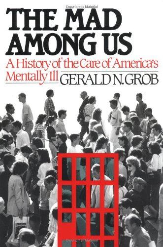 The Mad Among Us: A History of the Care of Americas Mentally Ill