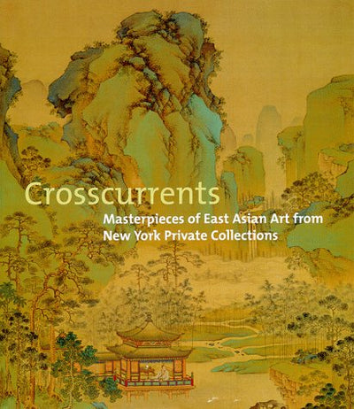 Crosscurrents: Masterpieces of East Asian Art from New York Private Collections