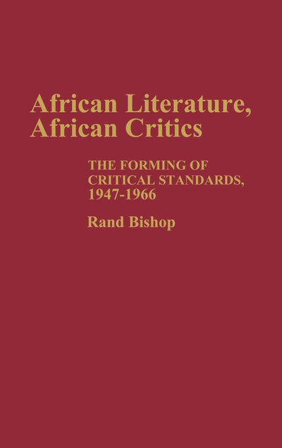 African Literature, African Critics: The Forming of Critical Standards, 1947-1966 (Contributions in Afro-American and African Studies: Contemporary Black Poets)