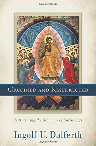 Crucified and Resurrected: Restructuring the Grammar of Christology