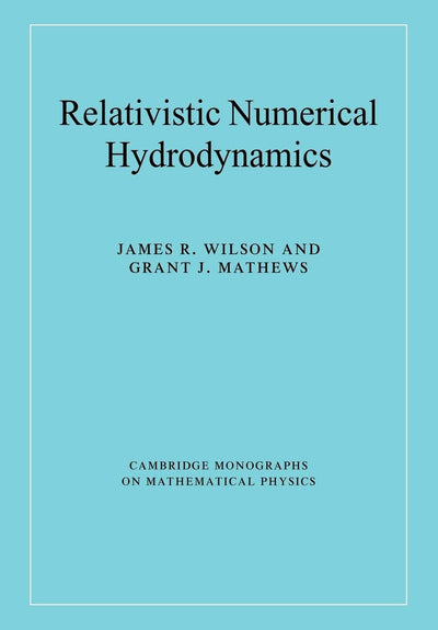 Relativistic Numerical Hydrodynamics (Cambridge Monographs on Mathematical Physics)