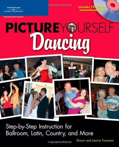 Picture Yourself Dancing: Step-by-Step Instruction for Ballroom, Latin, Country, and More
