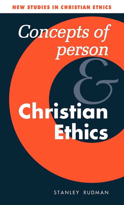 Concepts of Person and Christian Ethics (New Studies in Christian Ethics, Series Number 11)