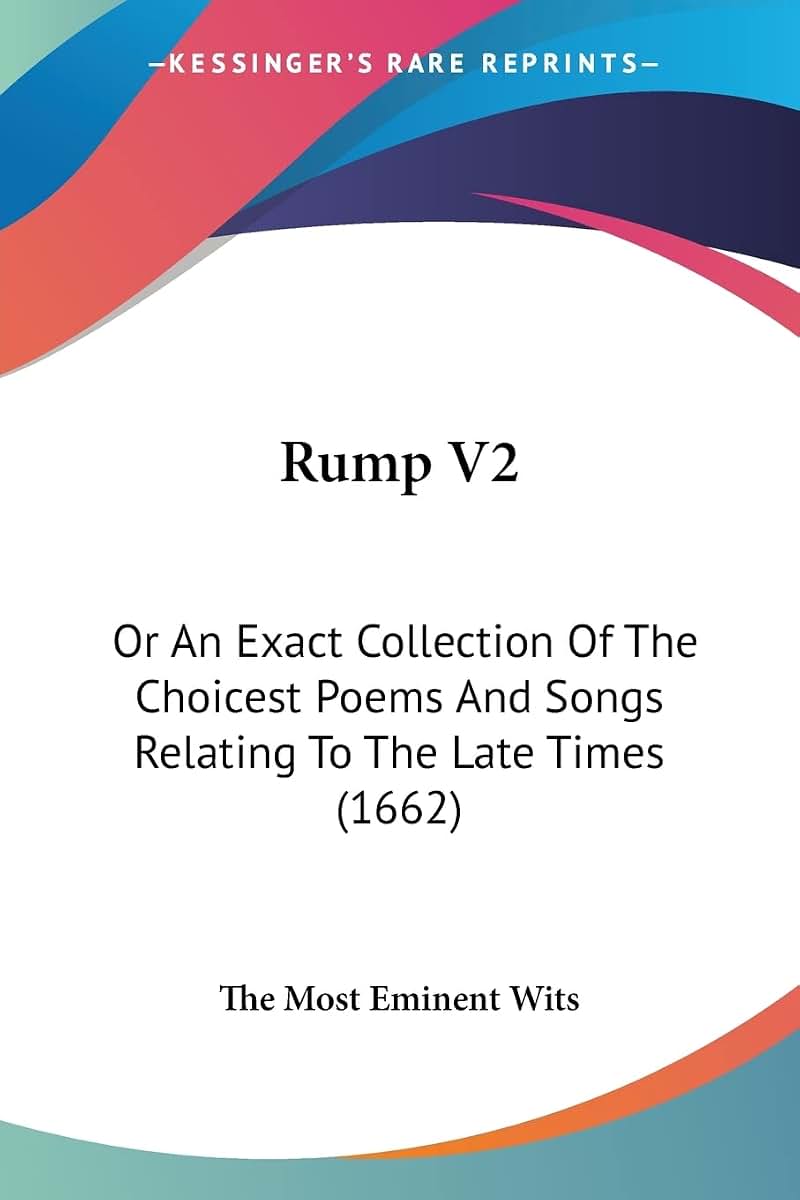 Rump V2: Or An Exact Collection Of The Choicest Poems And Songs Relating To The Late Times (1662)