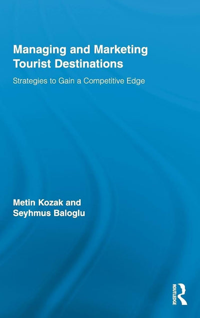 Managing and Marketing Tourist Destinations: Strategies to Gain a Competitive Edge (Routledge Advances in Tourism)