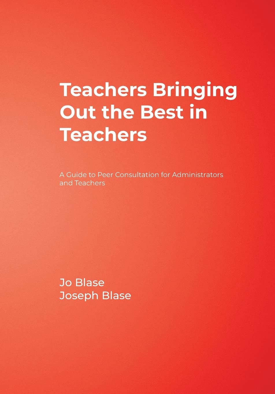 Teachers Bringing Out the Best in Teachers: A Guide to Peer Consultation for Administrators and Teachers