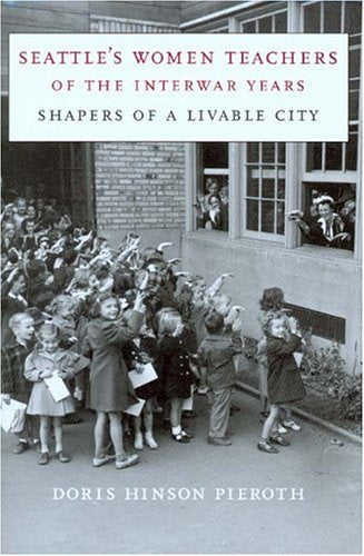 Seattle's Women Teachers of the Interwar Years: Shapers of a Livable City (McLellan Endowed Series xx)