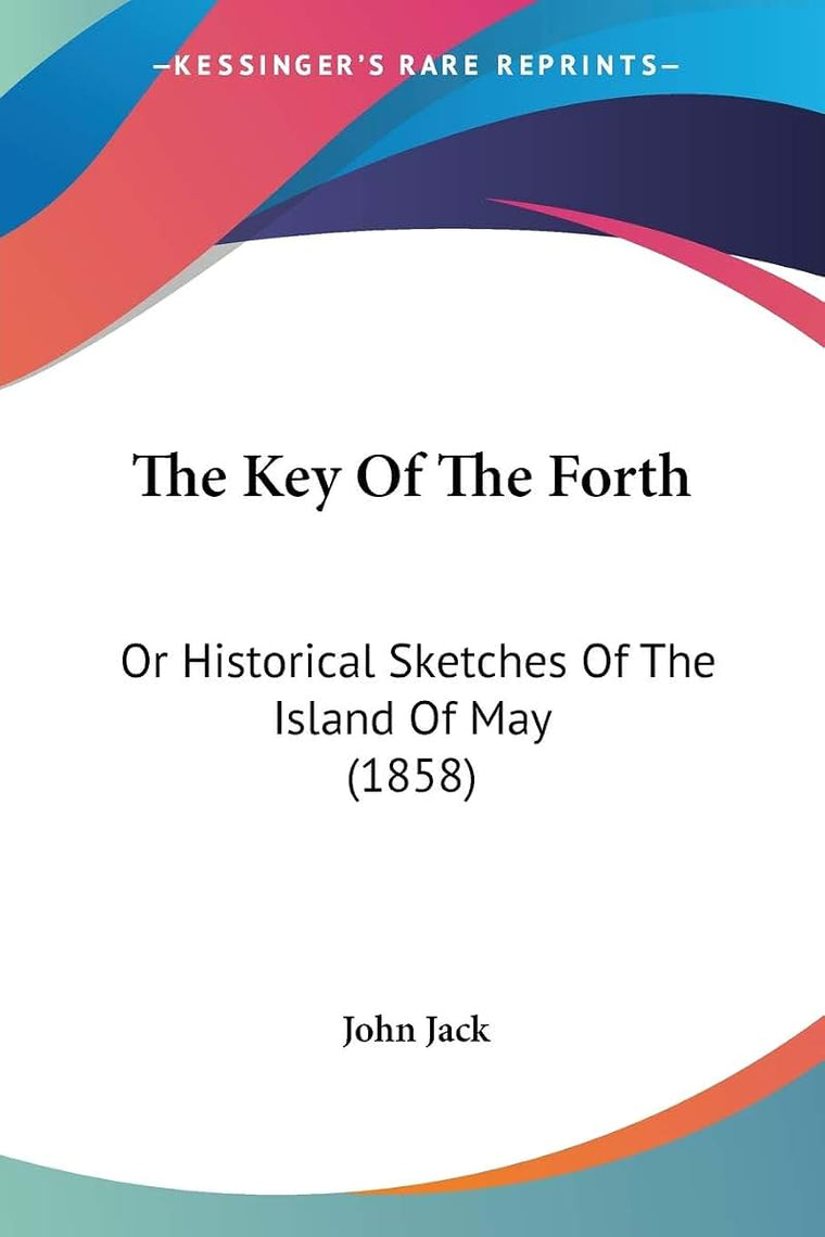 The Key Of The Forth: Or Historical Sketches Of The Island Of May (1858)