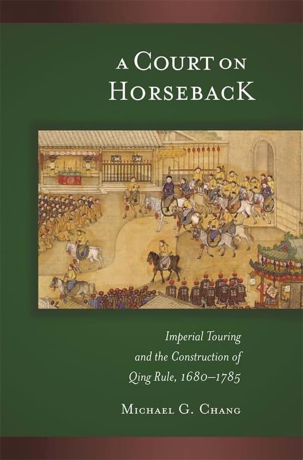 A Court on Horseback: Imperial Touring and the Construction of Qing Rule, 1680-1785 (Harvard East Asian Monographs)
