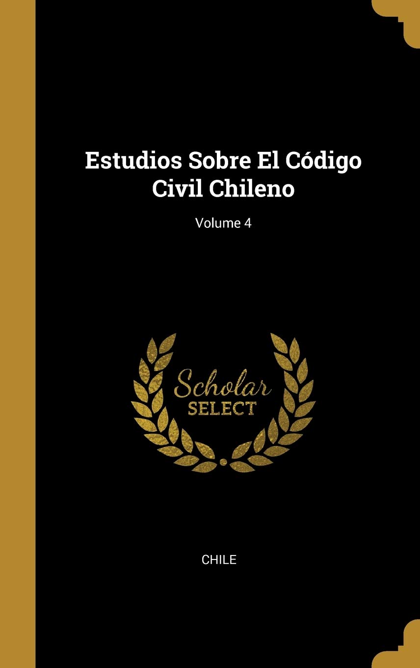 Estudios Sobre El Código Civil Chileno; Volume 4 (Spanish Edition)