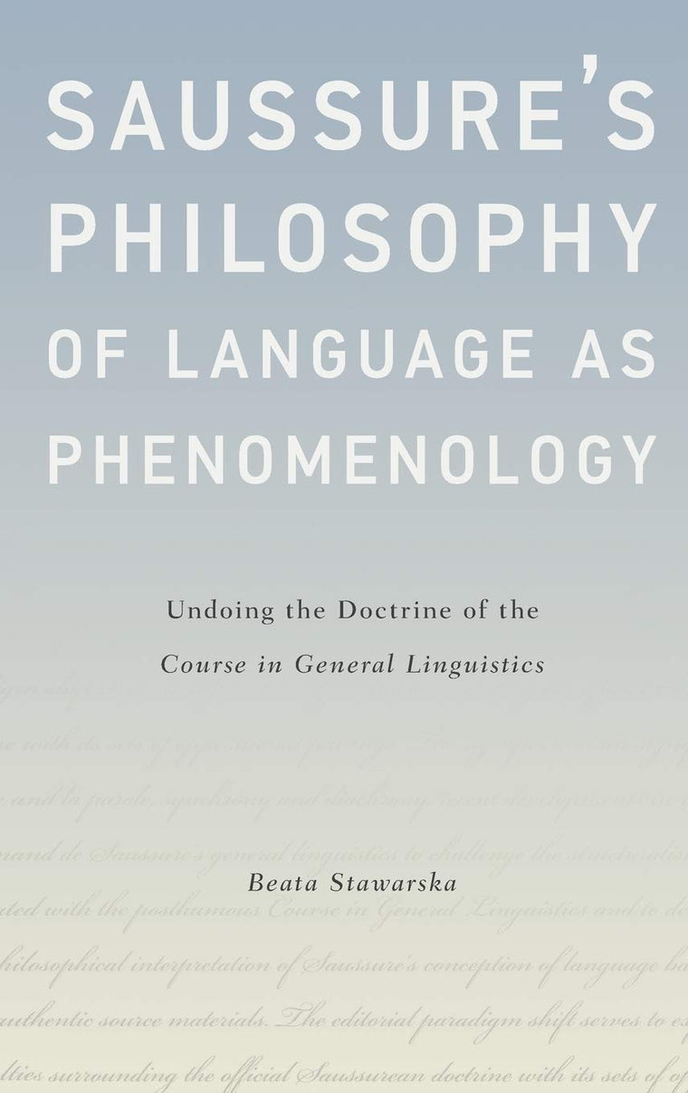 Saussure's Philosophy of Language as Phenomenology: Undoing the Doctrine of the Course in General Linguistics
