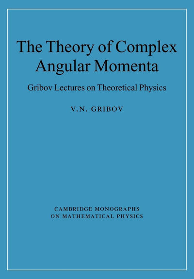 The Theory of Complex Angular Momenta: Gribov Lectures on Theoretical Physics (Cambridge Monographs on Mathematical Physics)