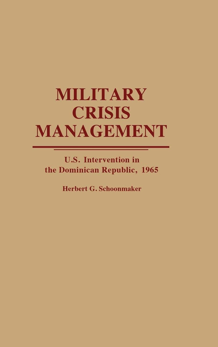 Military Crisis Management: U.S. Intervention in the Dominican Republic, 1965 (Contributions in Military Studies)