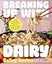 Breaking Up with Dairy: 100 Indulgent Plant-based Recipes for Cheese (and Butter, Cream, and Milk) Lovers Everywhere