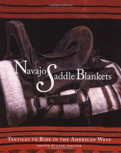 Navajo Saddle Blankets: Textiles to Ride in the American Southwest: Textiles to Ride in the American Southwest