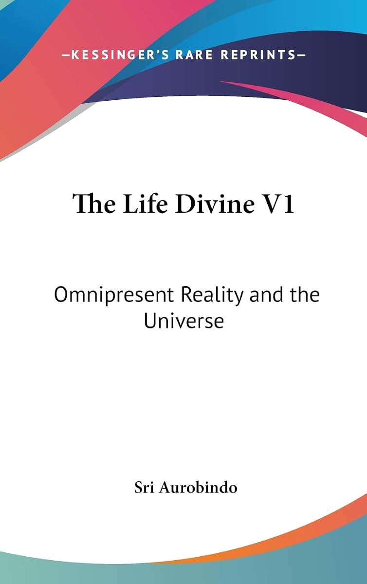 The Life Divine V1: Omnipresent Reality and the Universe