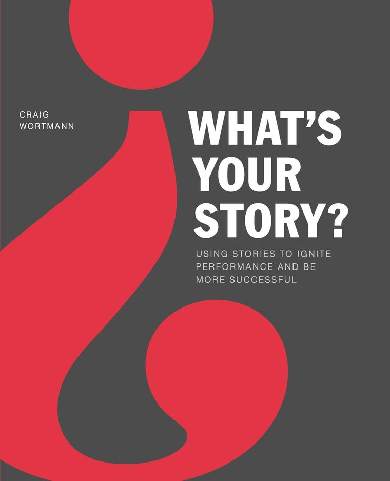 What's Your Story?: Using Stories to Ignite Performance and Be More Successful