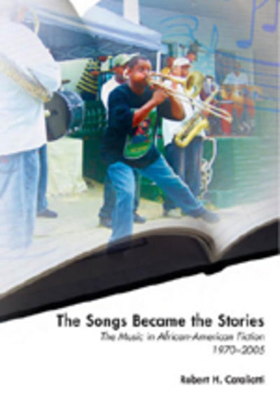 The Songs Became the Stories: The Music in African-American Fiction, 1970-2005 (African-American Literature and Culture)