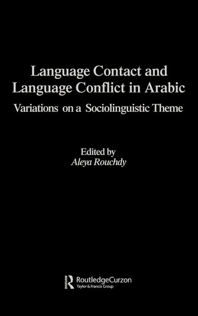 Language Contact and Language Conflict in Arabic (Routledge Arabic Linguistics Series)