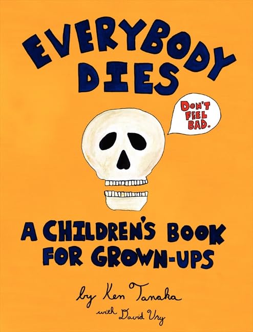 Everybody Dies: A Childrens Book for Grown-ups by Tanaka, Ke