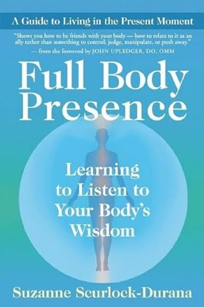 Full Body Presence: Learning to Listen to Your Body's Wisdom